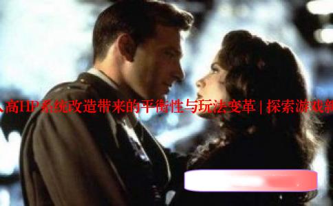 []多人高HP系统改造带来的平衡性与玩法变革 | 探索游戏新生态